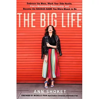 The Big Life: Embrace the mess, work your side hustle, find a monumental relationship, and become the badass babe you were meant