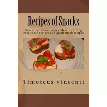 Recipes of Snacks: Snack Recipes and Snack Ideas Including Easy Snack Recipes and Quick Snack Recipes