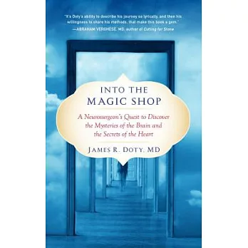 Into the Magic Shop: A Neurosurgeon’s Quest to Discover the Mysteries of the Brain and the Secrets of the Heart