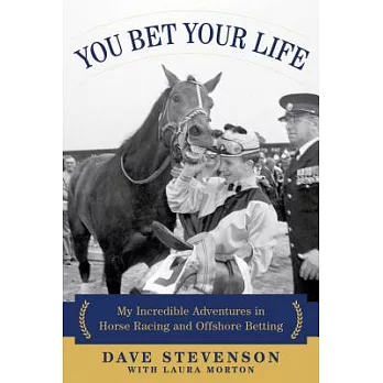 You Bet Your Life: My Incredible Adventures in Horse Racing and Offshore Betting