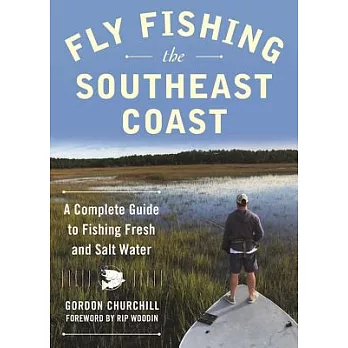 Fly Fishing the Southeast Coast: A Complete Guide to Fishing Fresh and Salt Water