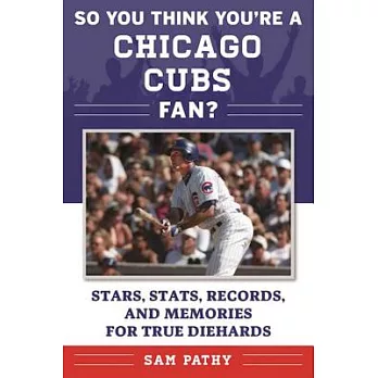 So You Think You’re a Chicago Cubs Fan?: Stars, Stats, Records, and Memories for True Diehards