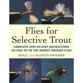 Flies for Selective Trout: Complete Step-By-Step Instructions on How to Tie the Newest Swisher Flies