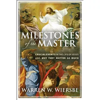 Milestones of the Master: Crucial Events in the Life of Jesus and Why They Matter So Much