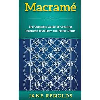 Macramé: The Complete Guide to Creating Macramé Jewelry and Home Décor