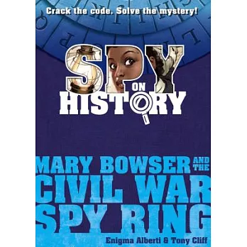 Spy on History: Mary Bowser and the Civil War Spy Ring