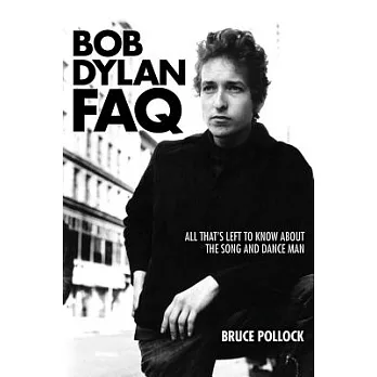 Bob Dylan FAQ: All That’s Left to Know About the Song and Dance Man