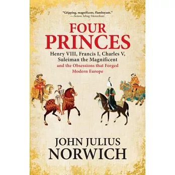 Four princes : Henry VIII, Francis I, Charles V, Suleiman the Magnificent and the obsessions that forged modern Europe /