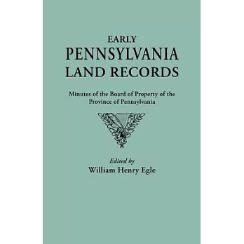 Early Pennsylvania Land Records. Minutes of the Board of Property of the Province of Pennsylvania