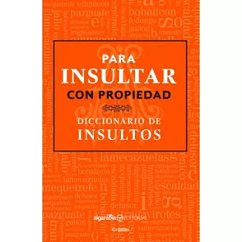 Para Insultar Con Propiedad. Diccionario de Insultos / How to Insult with Meanin G.Dictionary of Insults