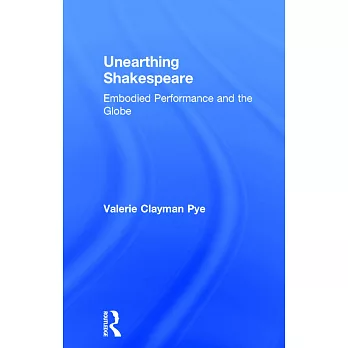 Unearthing Shakespeare: Embodied Performance and the Globe