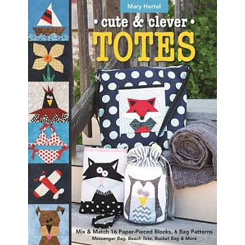 Cute & Clever Totes: Mix & Match 16 Paper-pieced Blocks, 6 Bag Patterns: Messenger Bag, Beach Tote, Bucket Bag & More