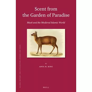Scent from the Garden of Paradise: Musk and the Medieval Islamic World