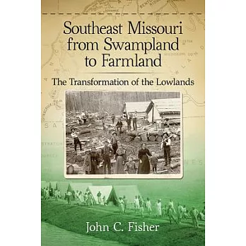 Southeast Missouri from Swampland to Farmland: The Transformation of the Lowlands
