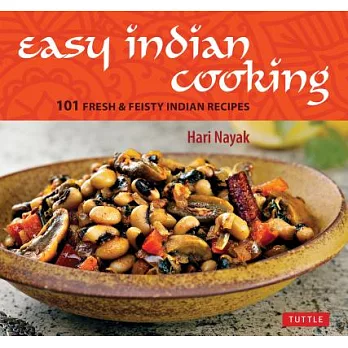 Easy Indian Cooking: 101 Fresh & Feisty Indian Recipes