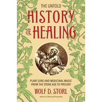 The Untold History of Healing: Plant Lore and Medicinal Magic from the Stone Age to Present