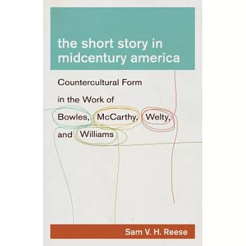 The short story in midcentury america: Countercultural Form in the Work of Bowles, Mccarthy, Welty, and Williams