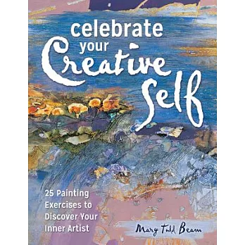 Celebrate Your Creative Self: More Than 25 Exercises to Unleash the Artist Within