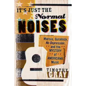 It’s Just the Normal Noises: Marcus, Guralnick, No Depression, and the Mystery of Americana Music