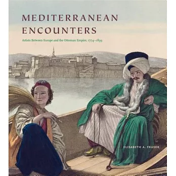 Mediterranean Encounters: Artists Between Europe and the Ottoman Empire, 1774-1839