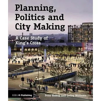 Planning, Politics and City-Making: A Case Study of King’s Cross