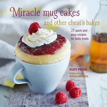 Miracle mug cakes and other cheat’s bakes: 28 quick and easy recipes for tasty treats