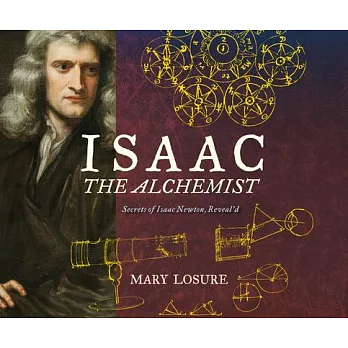 Isaac the Alchemist: Secrets of Isaac Newton, Reveal’d