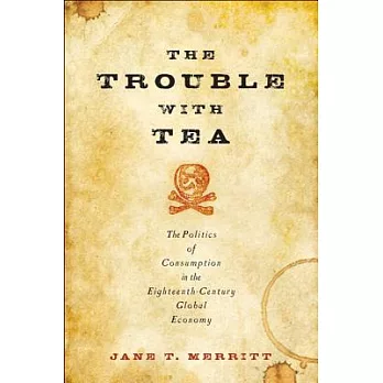 The Trouble With Tea: The Politics of Consumption in the Eighteenth-Century Global Economy