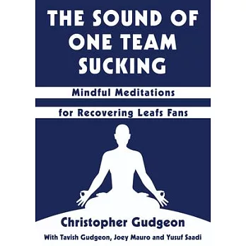 The Sound of One Team Sucking: Mindful Meditations for Recovering Leafs Fans