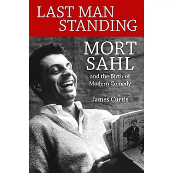 Last Man Standing: Mort Sahl and the Birth of Modern Comedy
