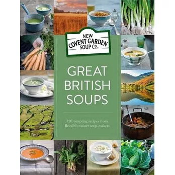 Great British Soups: 120 Tempting Recipes from Britain’s Master Soup-Makers