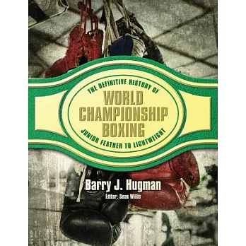 The Definitive History of World Championship Boxing: Junior Feather to Lightweight