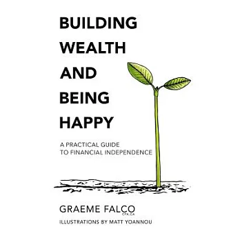 Building Wealth and Being Happy: A Practical Guide to Financial Independence