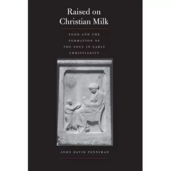 Raised on Christian Milk: Food and the Formation of the Soul in Early Christianity