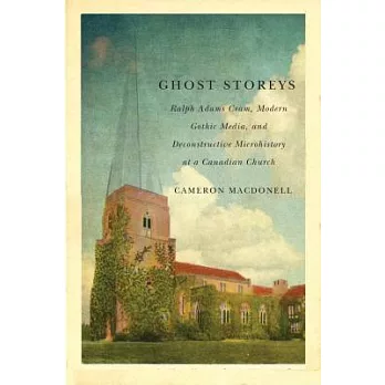 Ghost Storeys: Ralph Adams Cram, Modern Gothic Media, and Deconstructive Microhistory at a Canadian Church