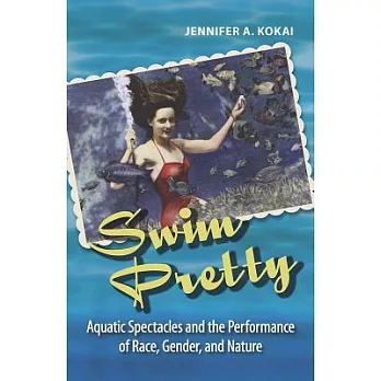 Swim Pretty: Aquatic Spectacles and the Performance of Race, Gender, and Nature