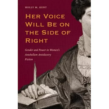 Her Voice Will Be on the Side of Right: Gender and Power in Women’s Antebellum Antislavery Fiction