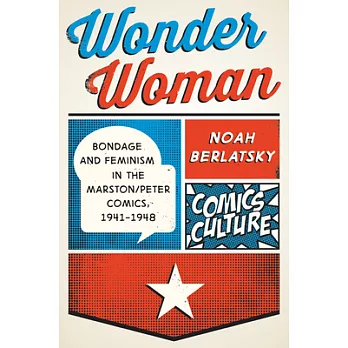 Wonder Woman: Bondage and Feminism in the Marston/Peter Comics, 1941-1948