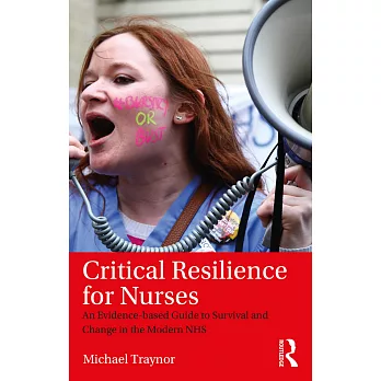 Critical Resilience for Nurses: An Evidence-Based Guide to Survival and Change in the Modern Nhs