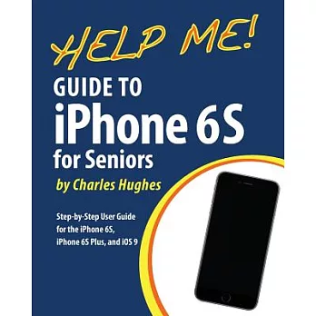Help Me! Guide to the Iphone 6s for Seniors: Introduction to the Iphone 6s for Beginners