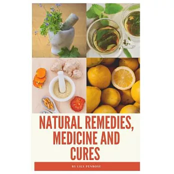 Natural Remedies, Medicine and Cures: Herbs, Self-healing and How to Treat and Cure All Common Ailments and Major Diseases