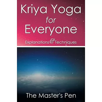 Kriya Yoga for Everyone: Explanations & Techniques