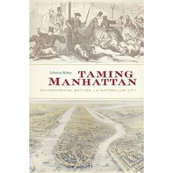 Taming Manhattan : environmental battles in the antebellum city /