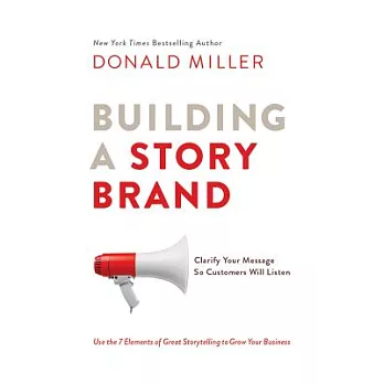 Building a Storybrand: Clarify Your Message So Customers Will Listen