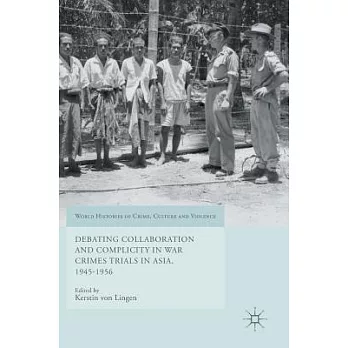 Debating Collaboration and Complicity in War Crimes Trials in Asia, 1945-1956