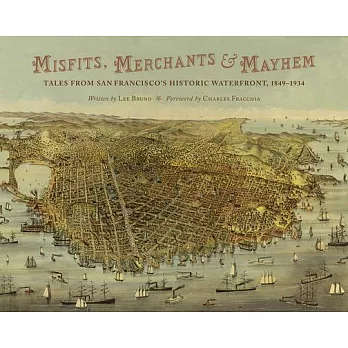 Misfits, Merchants, and Mayhem: Tales from San Francisco’s Historic Waterfront, 1849-1934