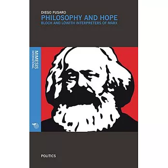 Philosophy and Hope: Ernst Bloch and Karl Lowith Interpreters of Marx