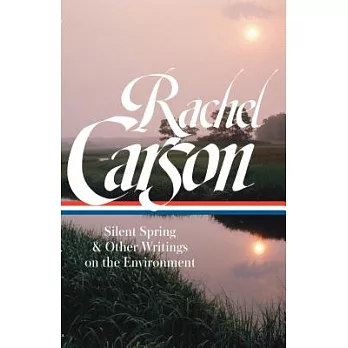 Rachel Carson: Silent Spring & Other Writings on the Environment (Loa #307)