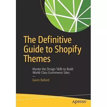 The Definitive Guide to Shopify Themes: Master the Design Skills to Build World-Class Ecommerce Sites