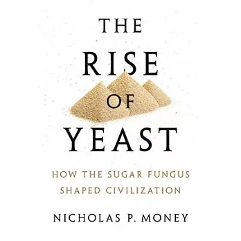 The Rise of Yeast: How the Sugar Fungus Shaped Civilization
